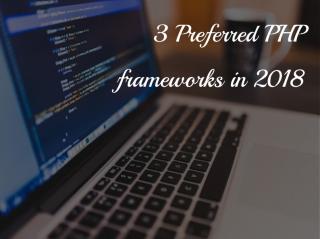 3 Preferred PHP frameworks in 2018.pdf