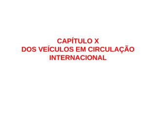 CAPÍTULO X Veiculos em circulação internacional.ppt